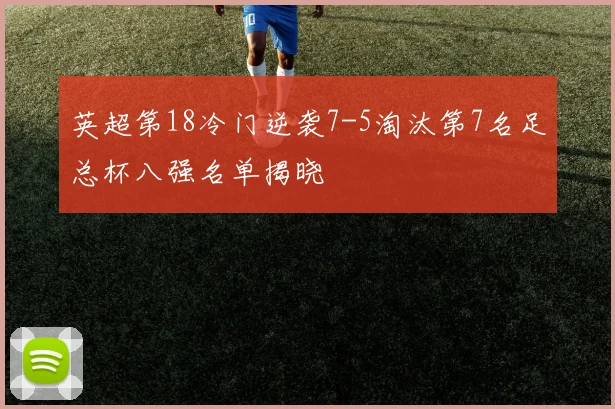 英超第18冷门逆袭7-5淘汰第7名足总杯八强名单揭晓